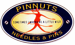 PINNUTS NEEDLES & PINS SOMETIMES I WANNA BE A LITTLE WILD