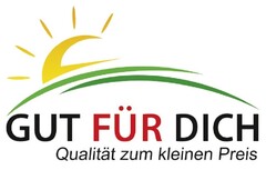 GUT FÜR DICH Qualität zum kleinen Preis