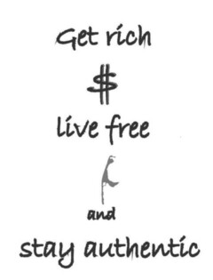Get rich $ live free and stay authentic