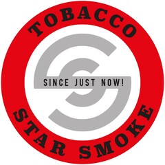 TOBACCO STAR SMOKE SINCE JUST NOW!