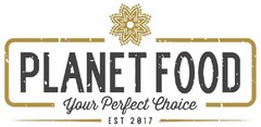 PLANET FOOD Your Perfect Choice EST 2017