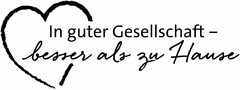 In guter Gesellschaft - besser als zu Hause