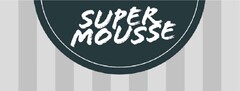 SUPER MOUSSE
