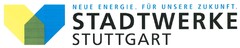 NEUE ENERGIE. FÜR UNSERE ZUKUNFT. STADTWERKE STUTTGART