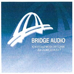 BRIDGE AUDIO VON DER FASZINATION DER TECHNIK ZUM ZAUBER DER MUSIK