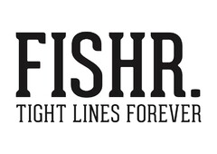 FISHR. TIGHT LINES FOREVER