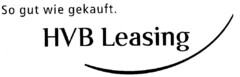 So gut wie gekauft. HVB Leasing