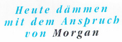 Heute dämmen mit dem Anspruch von Morgan