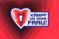 KÄMPF UM DEINE FRAU!