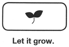 Let it grow.