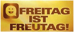 FREITAG IST FREUTAG!