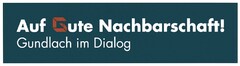 Auf Gute Nachbarschaft! Gundlach im Dialog