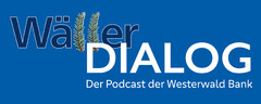 Wäller DIALOG Der Podcast der Westerwald Bank