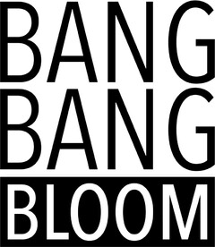 BANG BANG BLOOM