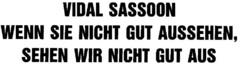 VIDAL SASSOON WENN SIE NICHT GUT AUSSEHEN, SEHEN WIR NICHT GUT AUS