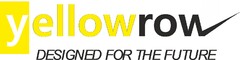 yellowrow DESIGNED FOR THE FUTURE