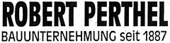 ROBERT PERTHEL BAUUNTERNEHMUNG seit 1887