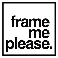 frame me please.