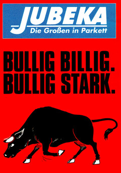 JUBEKA Die Großen in Parkett BULLIG BILLIG. BULLIG STARK.