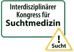 Interdisziplinärer Kongress für Suchtmedizin ! Sucht