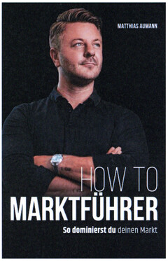 MATTHIAS AUMANN HOW TO MARKTFÜHRER So dominierst du deinen Markt