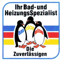 Ihr Bad- und HeizungsSpezialist BAD KÜCHE HEIZUNG Die Zuverlässigen