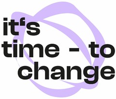 it's time - to change