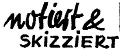 notiert & SKIZZIERT