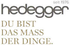seit 1976 hedegger DU BIST DAS MASS DER DINGE.