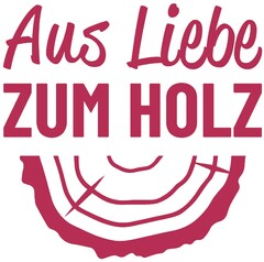 Aus Liebe ZUM HOLZ