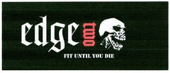 edge two FIT UNTIL YOU DIE