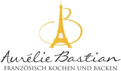 Aurélie Bastian FRANZÖSISCH KOCHEN UND BACKEN