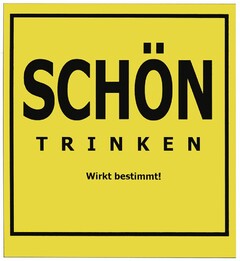 SCHÖN T R I N K E N Wirkt bestimmt!