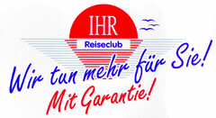 IHR Reiseclub Wir tun mehr für Sie! Mit Garantie!