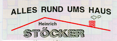 ALLES RUND UMS HAUS Heinrich STÖCKER