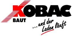 KOBAC BAUT ... und der Laden läuft