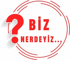 ? BIZ NERDEYIZ...