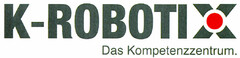 K-ROBOTIX Das Kompetenzzentrum.