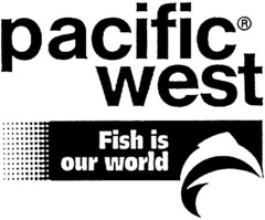 pacific west Fish is our world