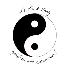 Wie Yin & Yang gehören wir zusammen!