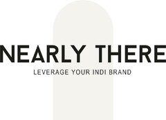 NEARLY THERE LEVERAGE YOUR INDI BRAND