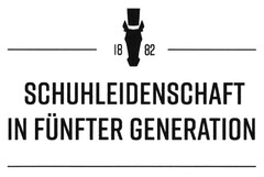1882 SCHUHLEIDENSCHAFT IN FÜNFTER GENERATION