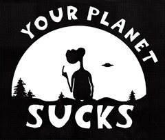 YOUR PLANET SUCKS