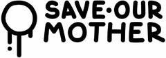 SAVE·OUR MOTHER