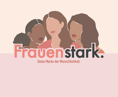 Frauenstark. Deine Marke der Menschlichkeit.