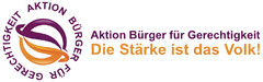 AKTION BÜRGER FÜR GERECHTIGKEIT Aktion Bürger für Gerechtigkeit Die Stärke ist das Volk!