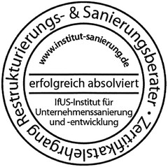 IfUS-Institut für Unternehmenssanierung und -entwicklung Zertifikatslehrgang Restrukturierungs- & Sanierungsberater · erfolgreich absolviert www.institut-sanierung.de