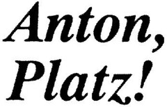 Anton,Platz!