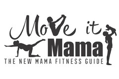 MoVe it Mama THE NEW MAMA FITNESS GUIDE