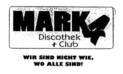 MARK4 Discothek + Club  WIR SIND NICHT WIE,WO ALLE SIND!